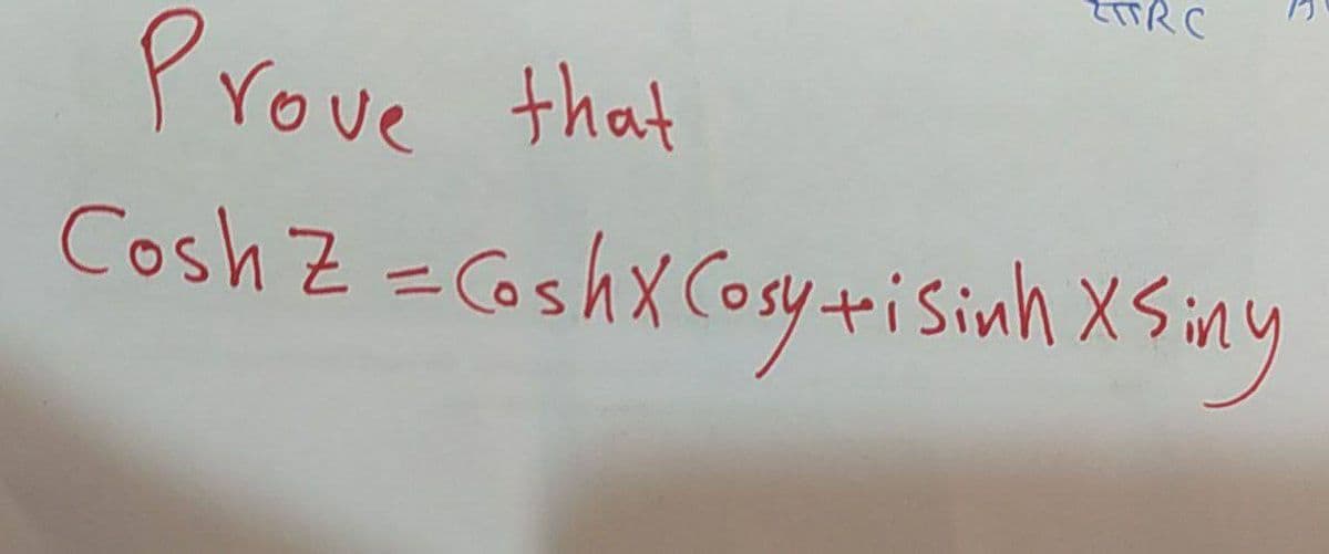 RC
Prove that
Cosh Z =Coshx Cosy+iSinh XSny
Prove
