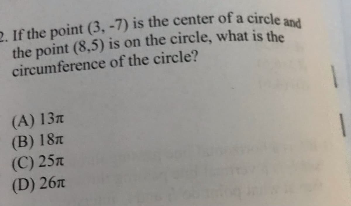 2. If the point (3, -7) is the center of a circle and
circumference of the circle?
(A) 13n
(B) 18л
(C) 25л
(D) 26T
