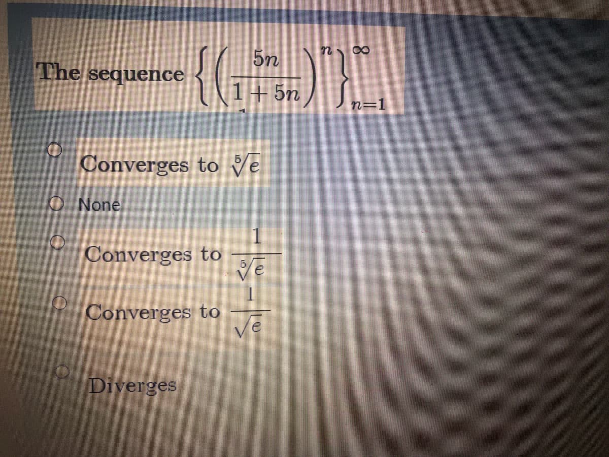 {G
5n
The sequence
1+5n
n=1
Converges to Ve
None
1
Converges to
1.
Converges to
Diverges
