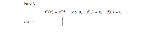 Find f.
f"(x) = x-2, x> 0, f(1) = 0, f(6) = 0
f(x) =
