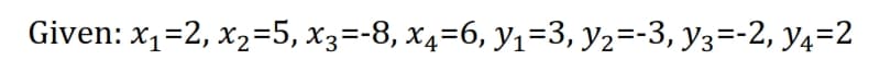 Given: x1=2, x2=5, x3=-8, x4=6, y1=3, y2=-3, y3=-2, Y4=2
