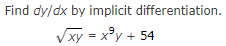 Find dy/dx by implicit differentiation.
√xy = x³y + 54