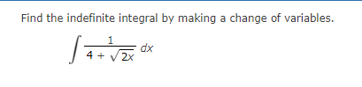 Find the indefinite integral by making a change of variables.
1
√ 4 + ²√2x²
dx