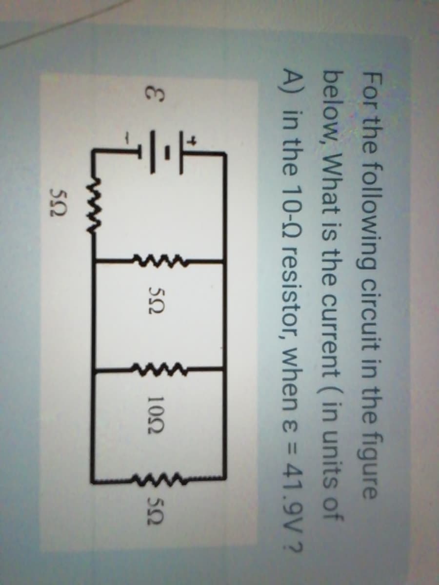 For the following circuit in the figure
below, What is the current (in units of
A) in the 10-Q resistor, when ɛ = 41.9V ?
3.
5Ω
102
52
