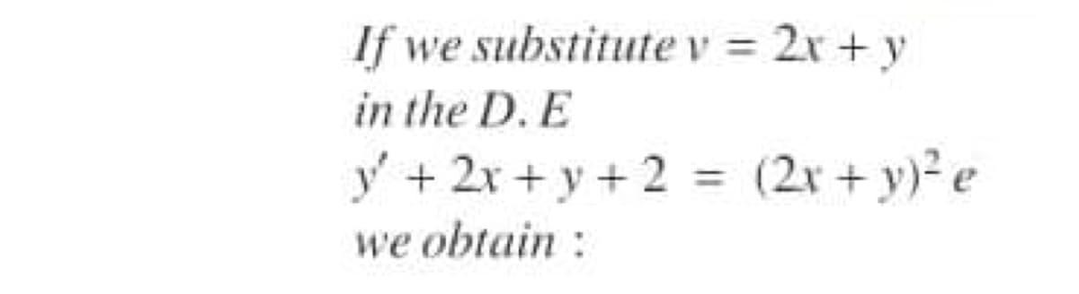 If we substitutev = 2r + y
in the D. E
y + 2x + y + 2 = (2r + y) e
%3D
we obtain :
