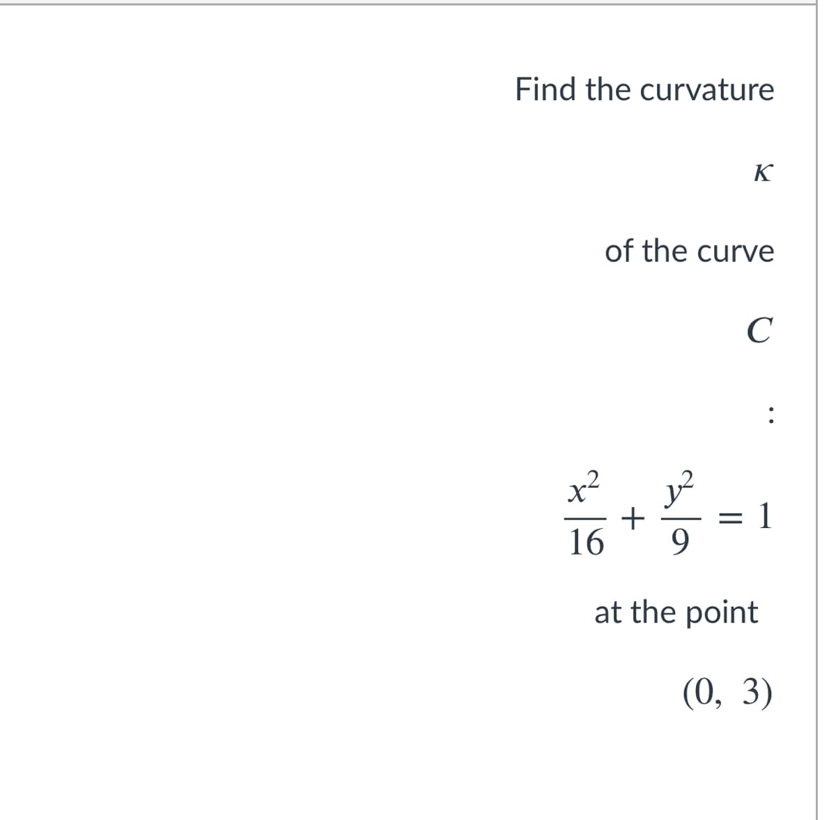 Find the curvature
K
of the curve
x²
1
9.
16
at the point
(0, 3)
(O,
