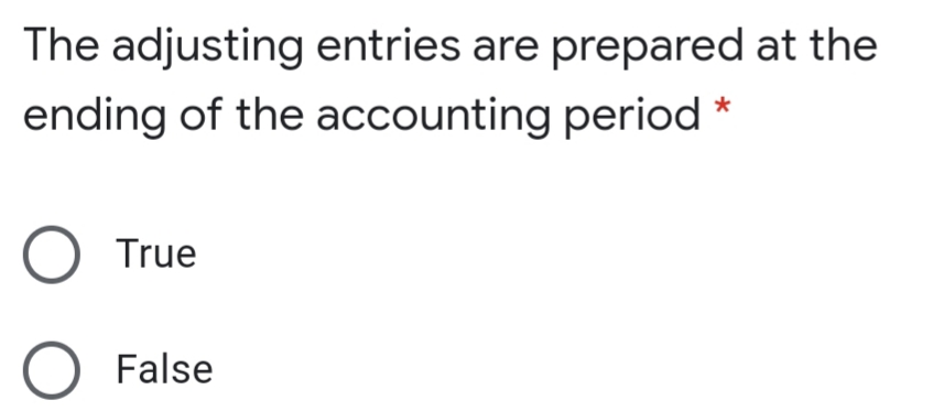 The adjusting entries are prepared at the
ending of the accounting period *
O True
False
