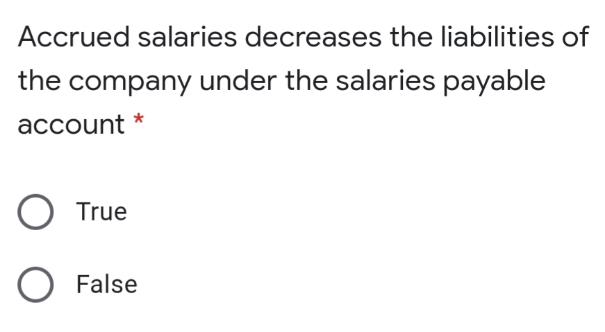 Accrued salaries decreases the liabilities of
the company under the salaries payable
*
account
O True
O False
