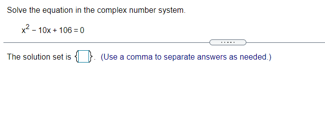 Solve the equation in the complex number system.
x2 - 10x + 106 = 0
.....
The solution set is
(Use a comma to separate answers as needed.)
