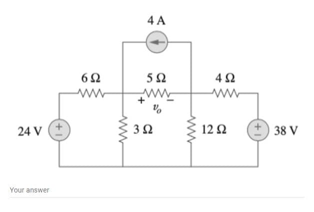 4 A
4Ω
+
24 V
12 Ω
+,
38 V
Your answer
