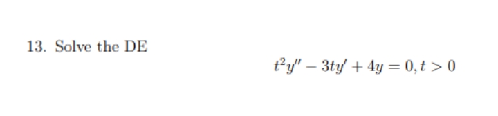 13. Solve the DE
tey" – 3ty + 4y = 0, t > 0
