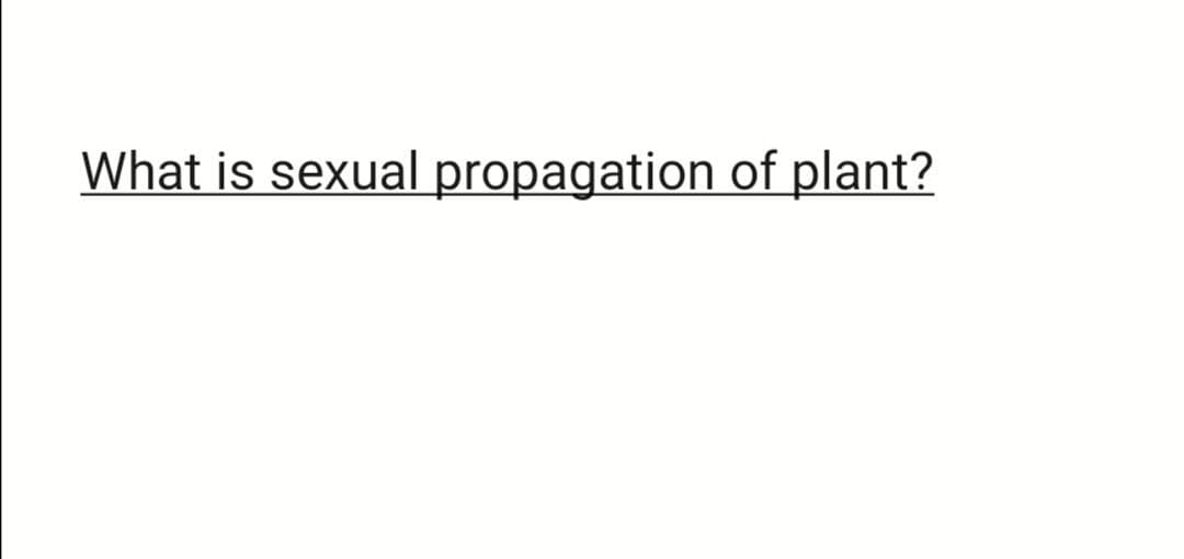 What is sexual propagation of plant?
