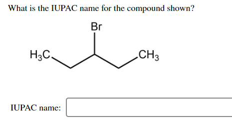 What is the IUPAC name for the compound shown?
Br
H3C,
CH3
IUPAC name:
