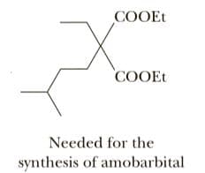 COOEt
COOE
Needed for the
synthesis of amobarbital

