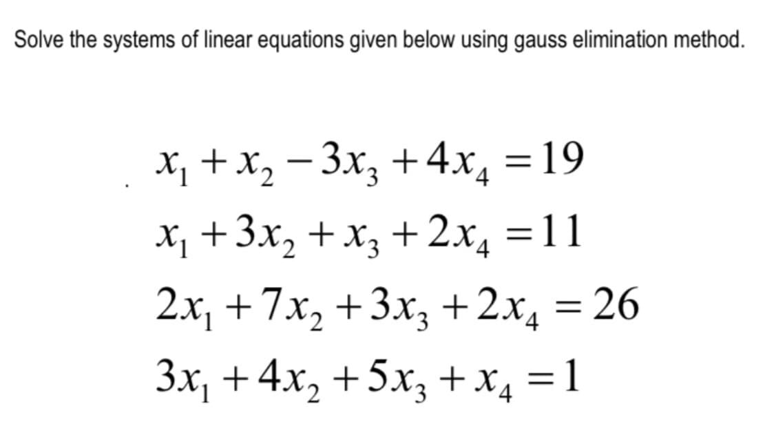 Solve the systems of linear equations given below using gauss elimination method.
X, + x, – 3x, +4.x, = 19
X, +3x, + x, + 2x, =11
2х, +7х, + 3x, + 2x, 3D26
-
Зx, + 4х, + 5х, +x, —D1
%3D
