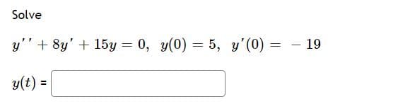 Solve
y'+ 8y' + 15y = 0, y(0) = 5, y'(0) =
19
y(t) =
%3D
