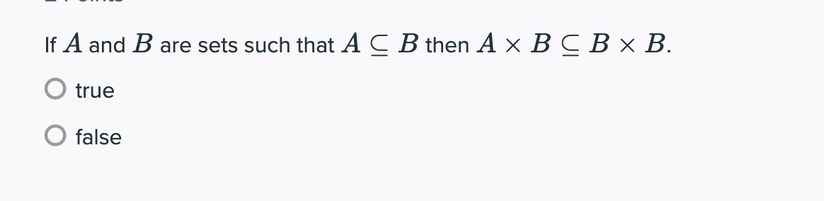 If A and B are sets such that A C B then A x B C B × B.
O true
O false
