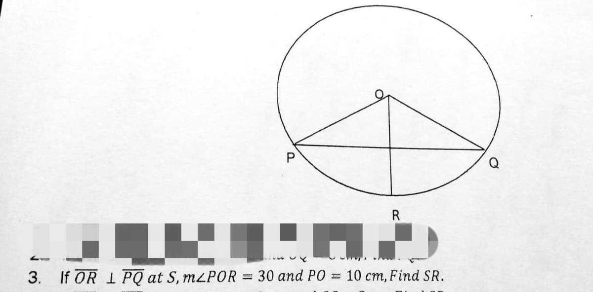 R
3. If OR 1 PQ at S, MLPOR 30 and PO
10 cm, Find SR.
P.
