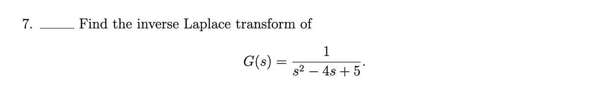 7.
Find the inverse Laplace transform of
1
G(s) =
s2 – 4s + 5
