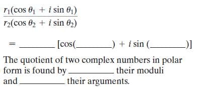 ri(cos 01 + i sin 01)
r2(cos 02 + i sin 02)
[cos(.
-) + i sin
The quotient of two complex numbers in polar
form is found by.
and
their moduli
their arguments.
