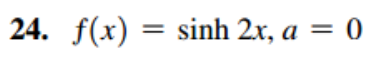 24. f(x) = sinh 2x, a = 0
