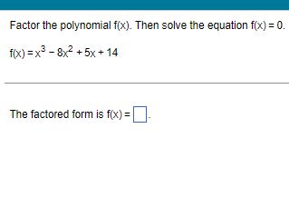 Factor the polynomial f(x). Then solve the equation f(x) = 0.
f(x) = x³ - 8x² + 5x + 14
The factored form is f(x)=
