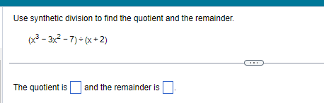 Use synthetic division to find the quotient and the remainder.
(x²-3x²-7)+(x+2)
The quotient is
and the remainder is