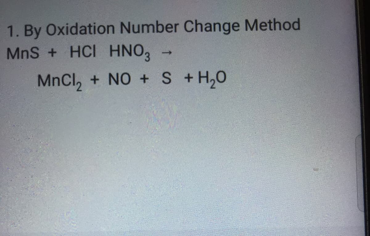 1. By Oxidation Number Change Method
MnS + HCI HNO,
MnCl,
+ NO + S + H,0
