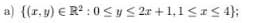 a) {(r. y) E R? : 0<y S 2x + 1,1 <S 4};
