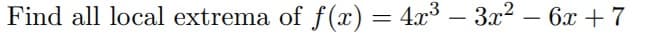 Find all local extrema of f (x) = 4x³ – 3x2 – 6x +7
-
-
