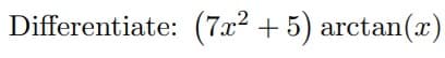 Differentiate: (7x2 + 5) arctan(x)
