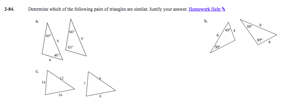 2-84.
Determine which of the following pairs of triangles are similar. Justify your answer. Homework Help
а.
b.
60
9
60
50
45° 4
6.
6.
85°
6.
85
40
50
c.
N2
14
16
8
