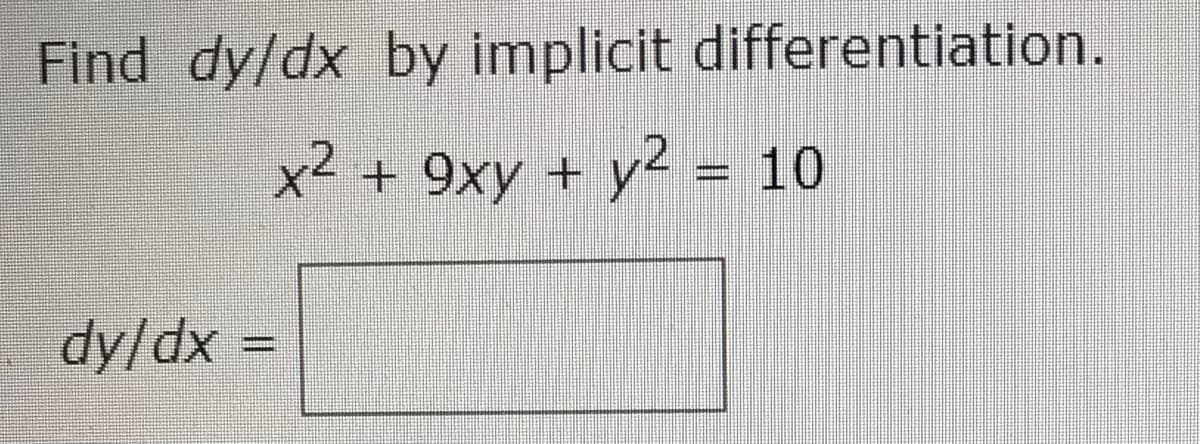 Find dy/dx by implicit differentiation.
x2 + 9xy + y² = 10
dy/dx =
%3D
