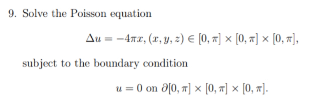 9. Solve the Poisson equation
Au = -47x, (x, y, z) E [0, 7] × [0, 1] × [0, r],
subject to the boundary condition
u = 0 on d[0, r] × [0, ] × [0, 7].
