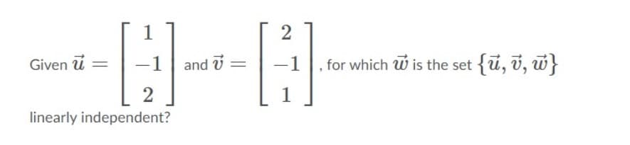2
Given u
-1
and i
for which w is the set {ū, v, w}
linearly independent?
