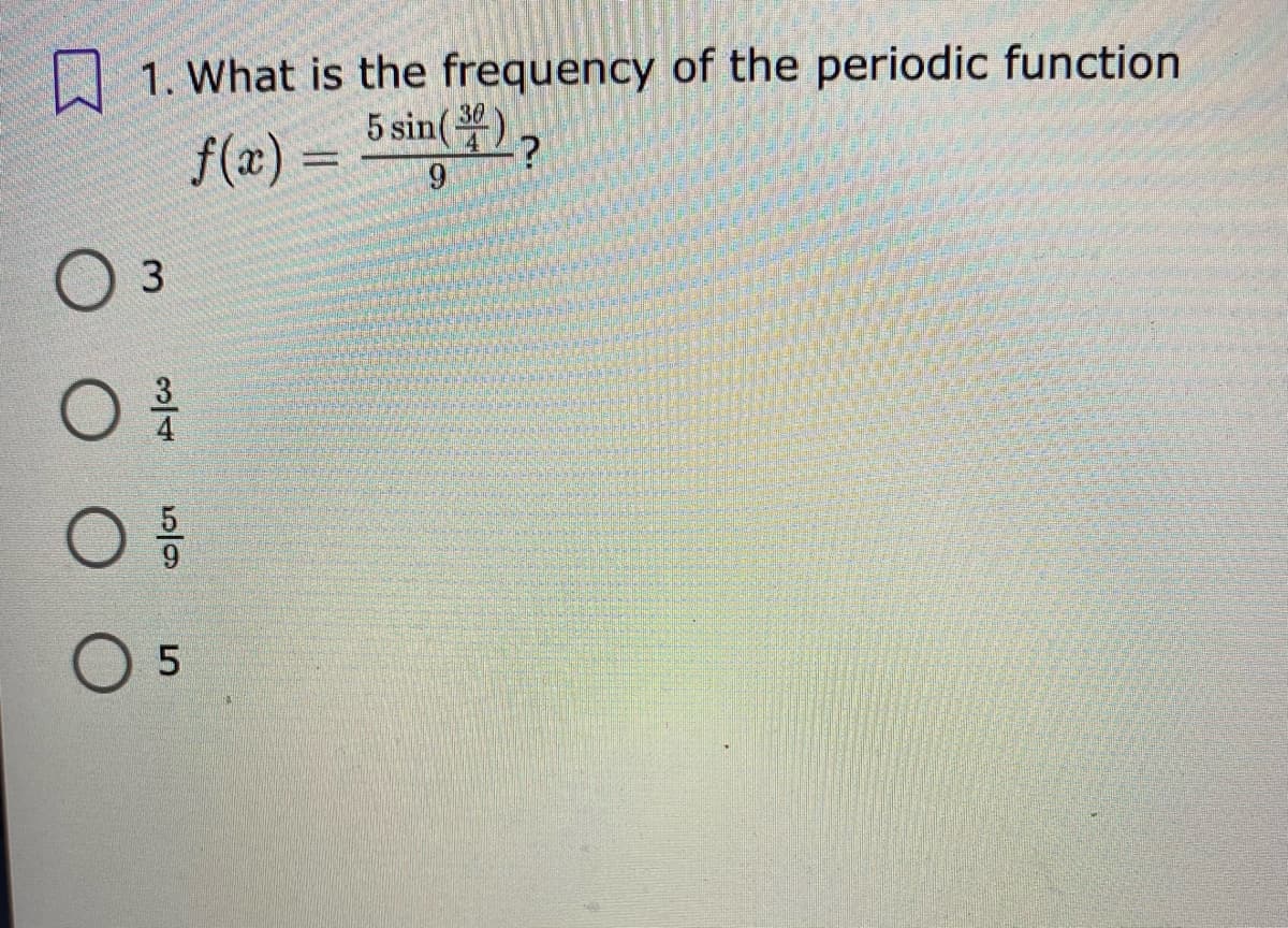 口
| 1. What is the frequency of the periodic function
5 sin()2
30
f(x) =
O 3
O 5
