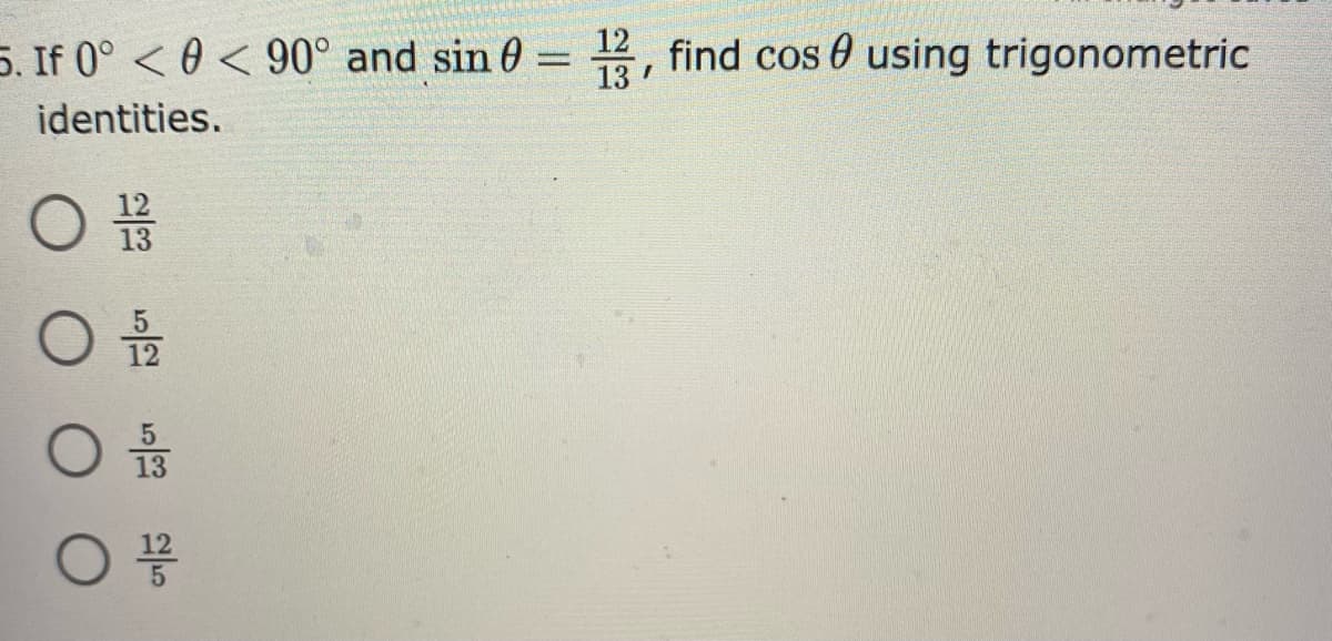 5. If 0° < 0 < 90° and sin 0 =
12
find cos 0 using trigonometric
13
identities.
12
