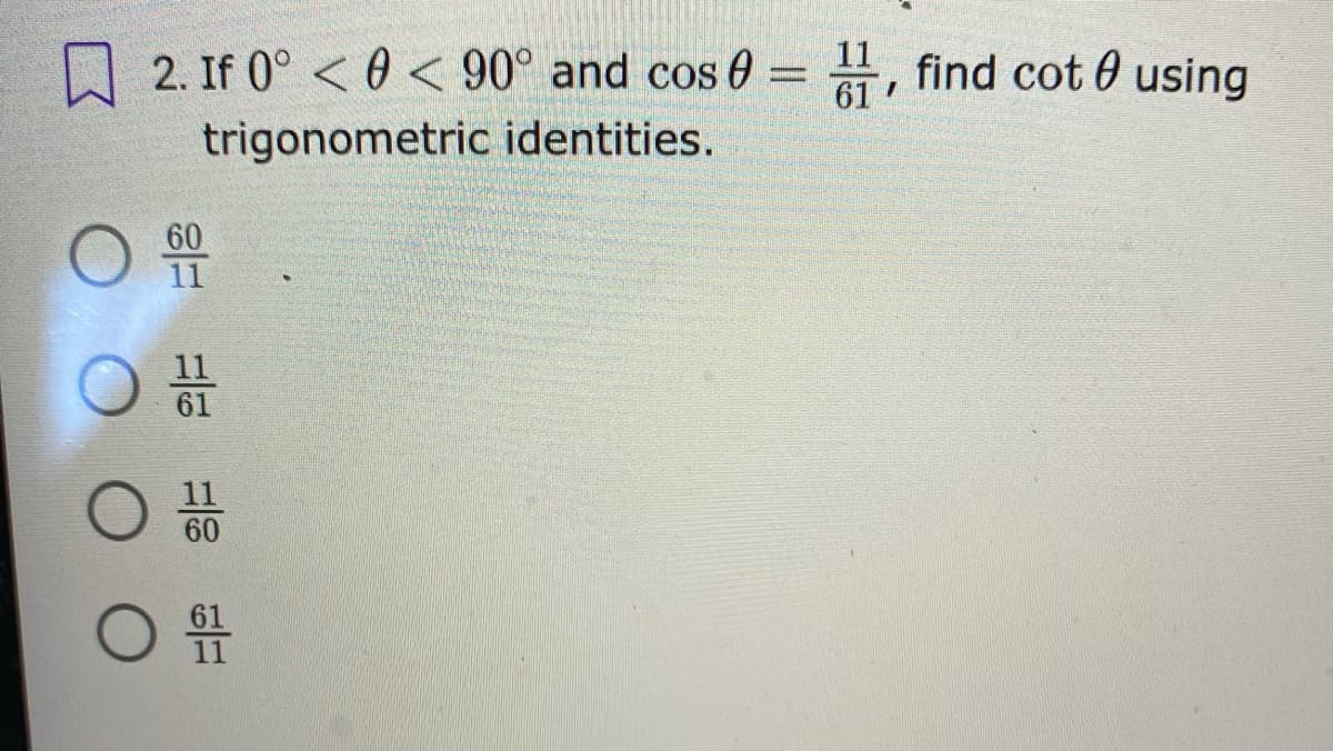 2. If 0° < 0 < 90° and cos 0 = , find cot 0 using
61'
trigonometric identities.
60
11
