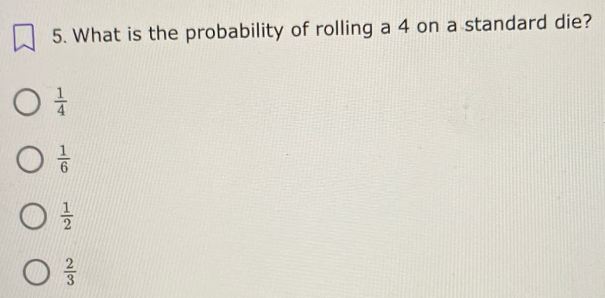 5. What is the probability of rolling a 4 on a standard die?
1/4
1/6
1/2
2/3
