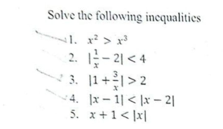 Solve the followwing incqualities
1. x? > x³
2. - 21 < 4
3. |1+1> 2
4. x- 1 < |x - 2|
5. x+1< ]x|
