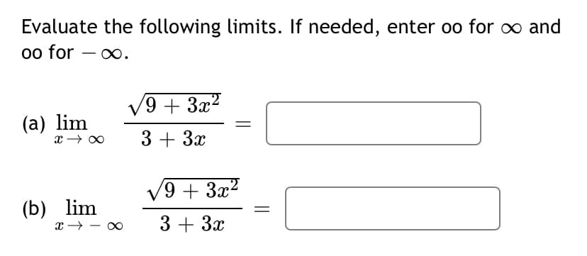 Evaluate the following limits. If needed, enter oo for o and
0o for – x∞.
V9 + 3x²
(а) lim
3+ Зх
V
'9 + 3x?
(Б) lim
3 + 3x
8.
