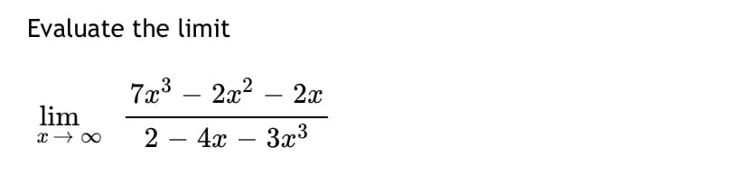 Evaluate the limit
7x3 – 2x2 – 2x
-
-
lim
4x
3x3
-
-
