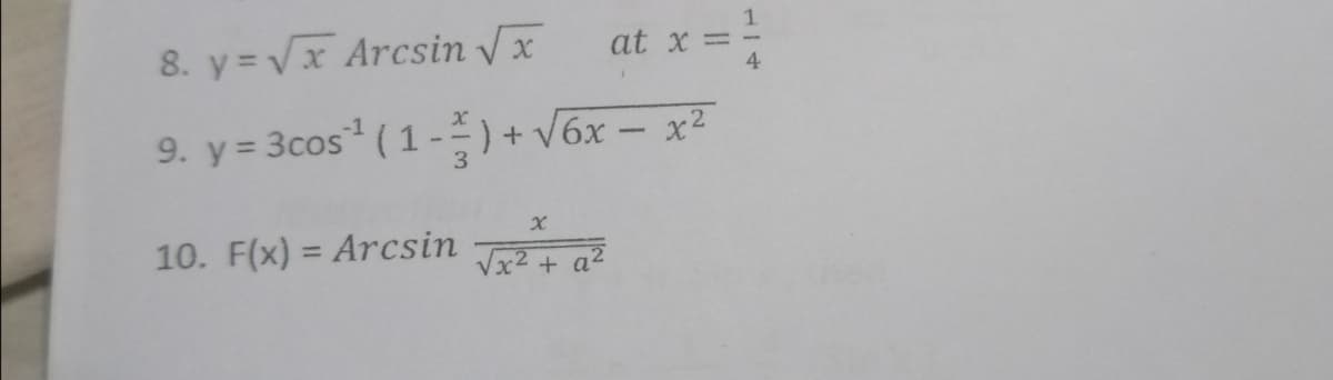 8. y =Vx Arcsin Vx
at x =
9. y = 3cos (1-) + V6x – x²
10. F(x) = Arcsin
%3D
Vx2 + a'
