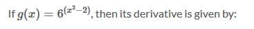 If g(z) = 6(-2), then its derivative is given by:
