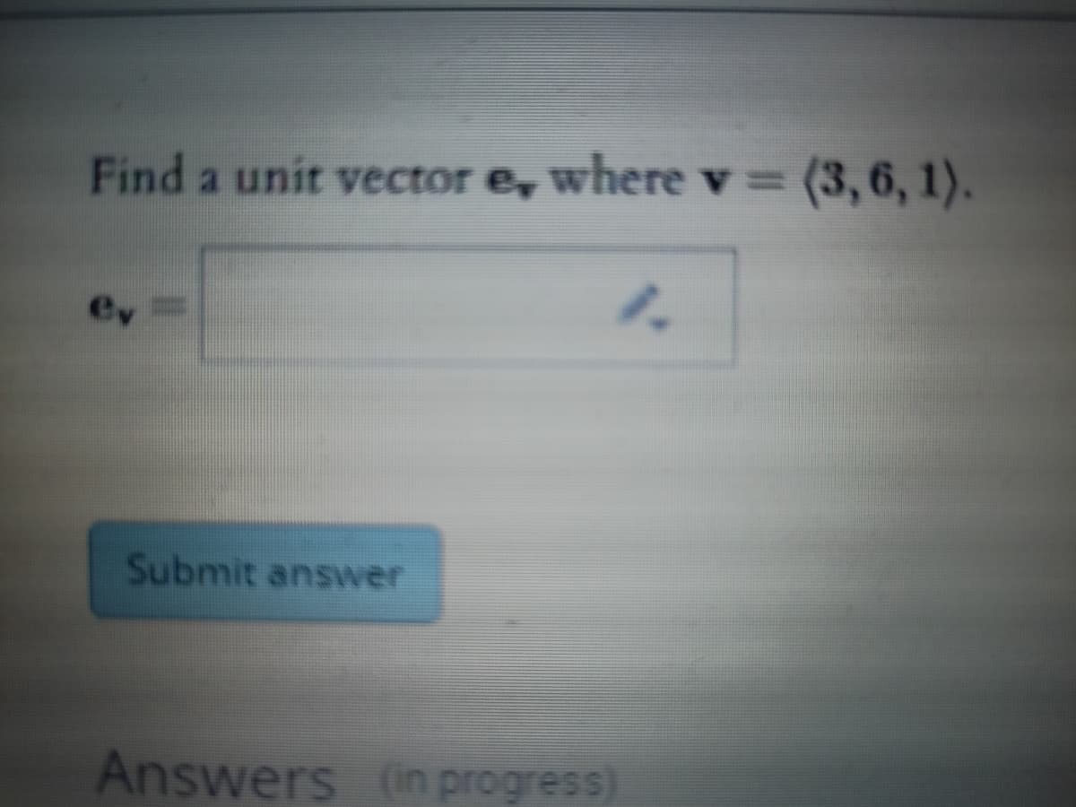 Find a unit vector e, where v= (3, 6, 1).
1.
ey
Submit answer
Answers Cin progress)
