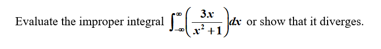3x
dx or show that it diverges.
x² +1
Evaluate the improper integral |
