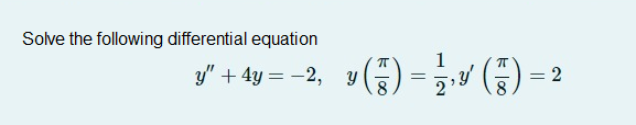 Solve the following differential equation
1
y" + 4y = -2, y
. 8
: 2
8
