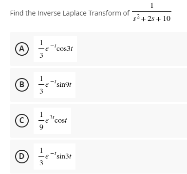 e"cost
1
Find the Inverse Laplace Transform of
s2+2s + 10
(A
-e'cos3t
3
L=-'cos3t
-e-'sin9t
3
3t
-e"cost
Le-'sin3t
D
3
B.
