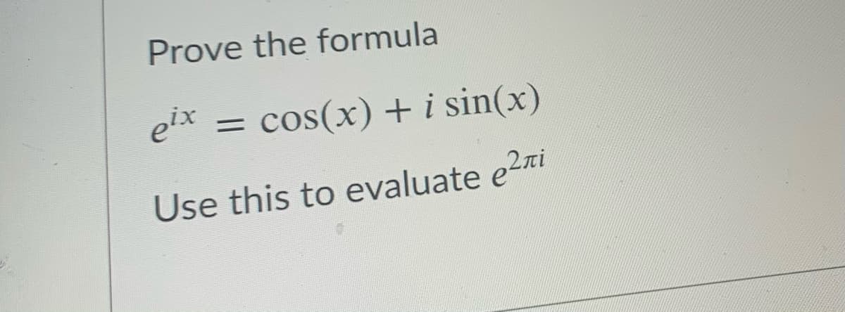 Prove the formula
eix
cos(x) + i sin(x)
%3D
Use this to evaluate e2ri
