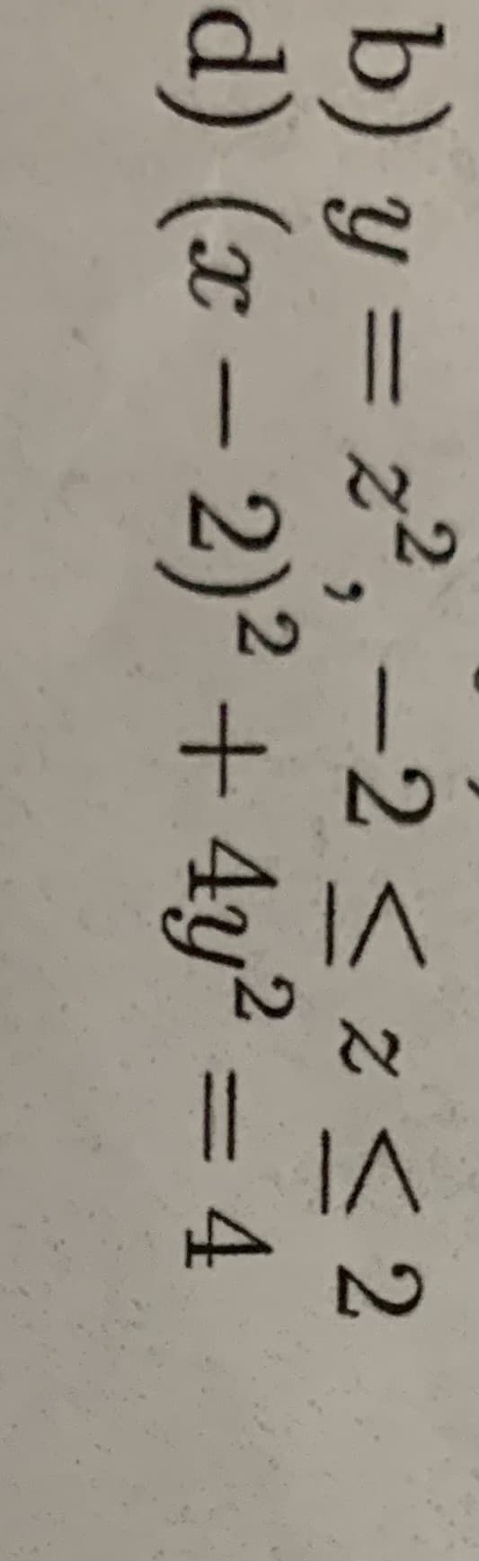 b) y = z², –2 < z< 2
d) (x – 2)² + 4y? = 4
